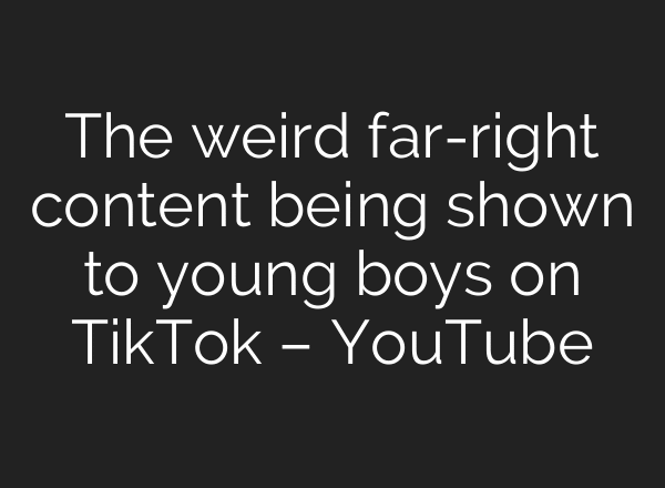 The weird far-right content being shown to young boys on TikTok – YouTube