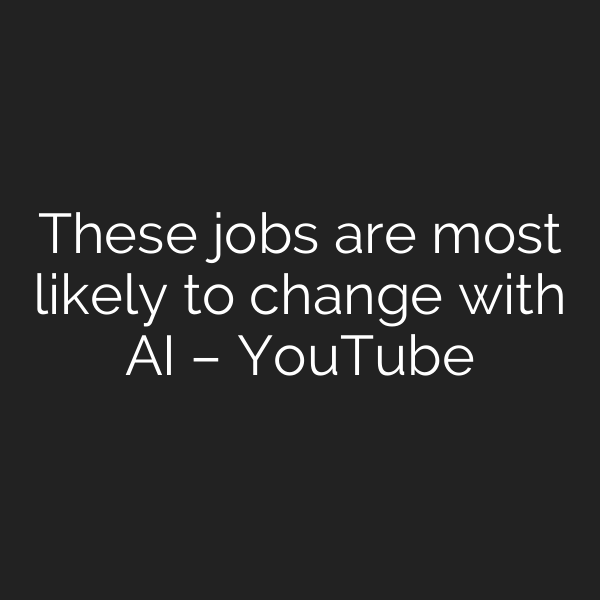 These jobs are most likely to change with AI – YouTube