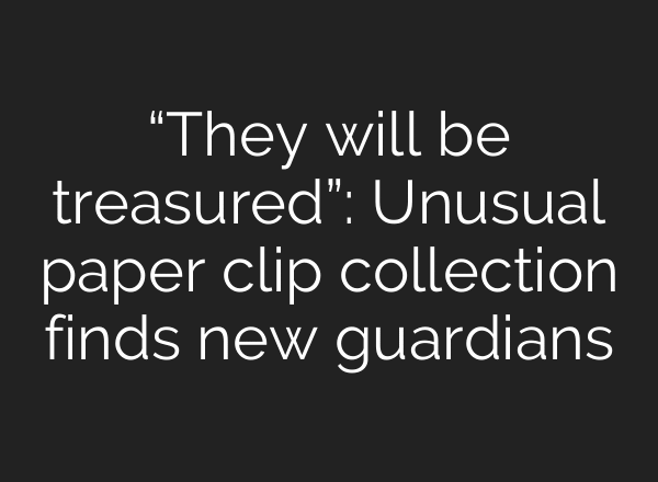 “They will be treasured”: Unusual paper clip collection finds new guardians