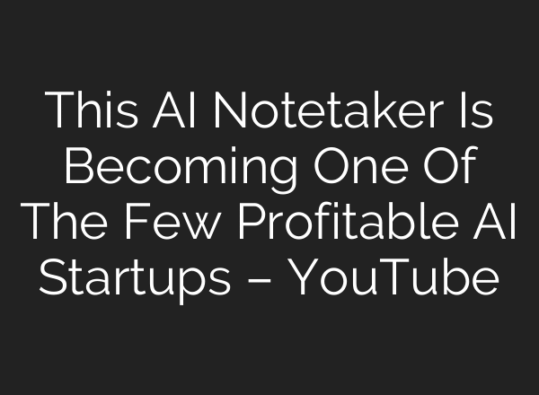This AI Notetaker Is Becoming One Of The Few Profitable AI Startups – YouTube