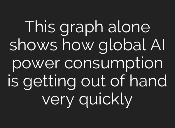 This graph alone shows how global AI power consumption is getting out of hand very quickly