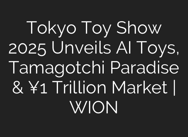Tokyo Toy Show 2025 Unveils AI Toys, Tamagotchi Paradise & ¥1 Trillion Market | WION