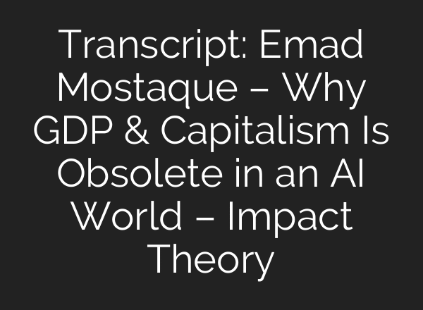 Transcript: Emad Mostaque – Why GDP & Capitalism Is Obsolete in an AI World – Impact Theory