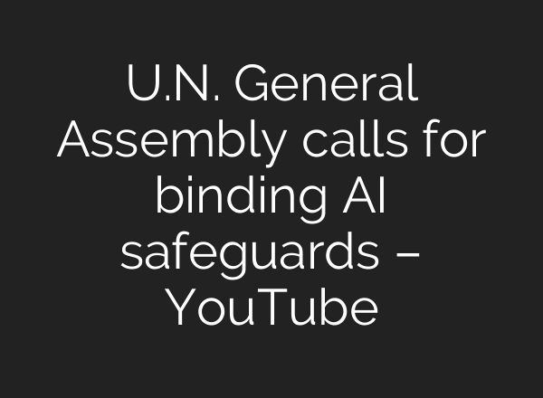 U.N. General Assembly calls for binding AI safeguards – YouTube