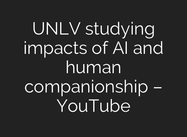UNLV studying impacts of AI and human companionship – YouTube