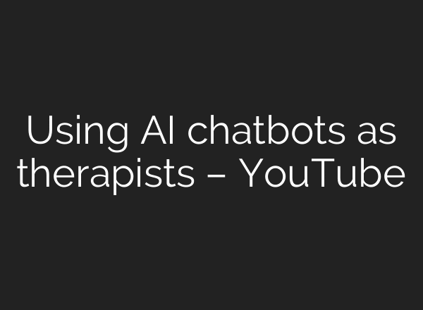 Using AI chatbots as therapists – YouTube
