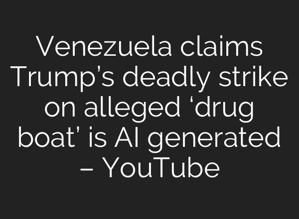 Venezuela claims Trump’s deadly strike on alleged ‘drug boat’ is AI generated – YouTube