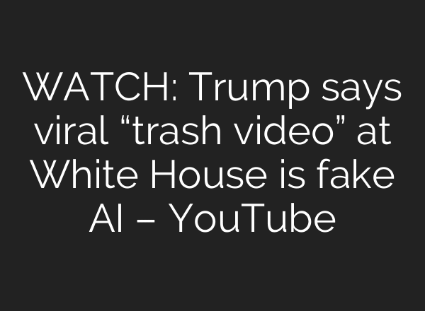 WATCH: Trump says viral “trash video” at White House is fake AI – YouTube