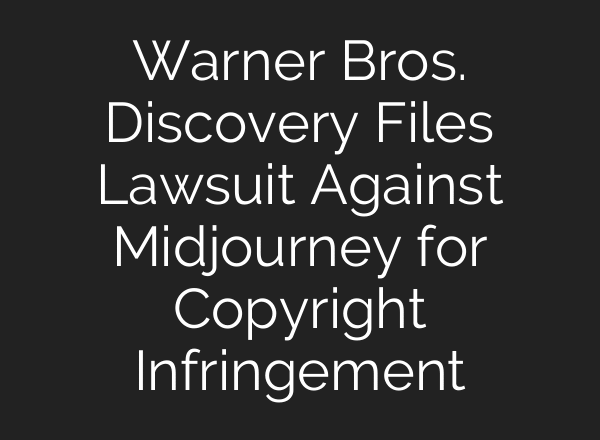 Warner Bros. Discovery Files Lawsuit Against Midjourney for Copyright Infringement