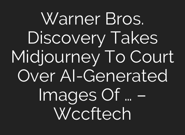 Warner Bros. Discovery Takes Midjourney To Court Over AI-Generated Images Of … – Wccftech