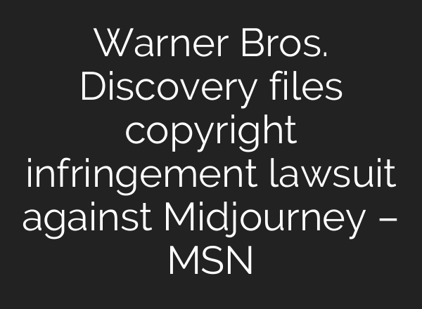Warner Bros. Discovery files copyright infringement lawsuit against Midjourney – MSN