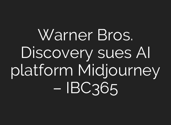 Warner Bros. Discovery sues AI platform Midjourney – IBC365
