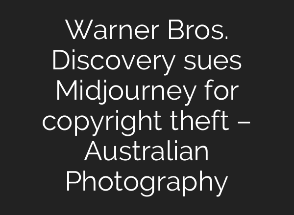 Warner Bros. Discovery sues Midjourney for copyright theft – Australian Photography