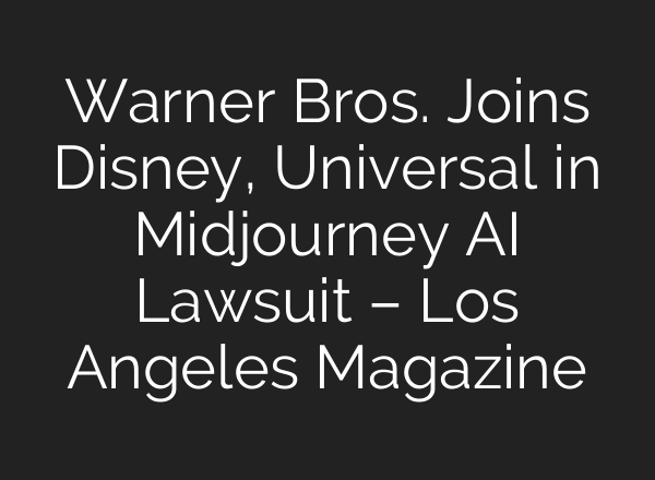 Warner Bros. Joins Disney, Universal in Midjourney AI Lawsuit – Los Angeles Magazine