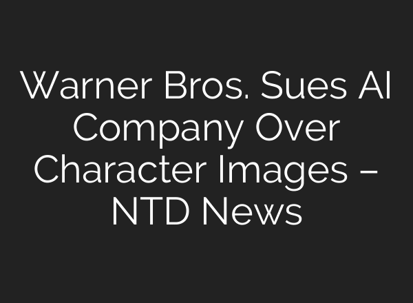 Warner Bros. Sues AI Company Over Character Images – NTD News