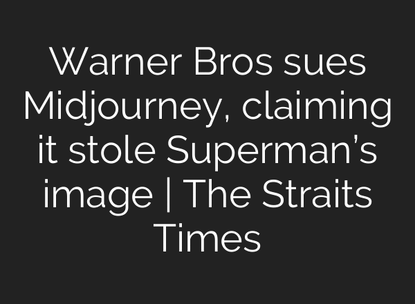 Warner Bros sues Midjourney, claiming it stole Superman’s image | The Straits Times