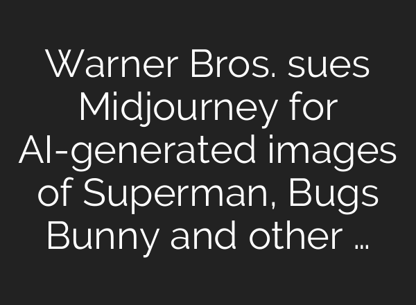 Warner Bros. sues Midjourney for AI-generated images of Superman, Bugs Bunny and other …