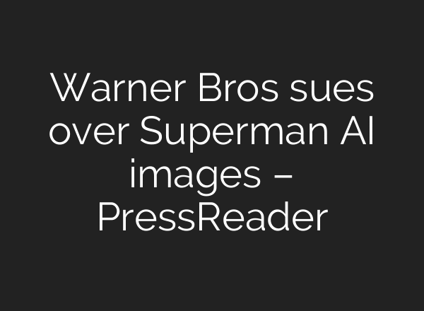 Warner Bros sues over Superman AI images – PressReader