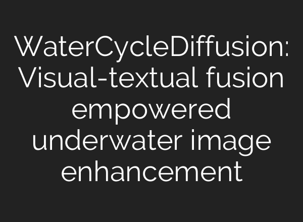 WaterCycleDiffusion: Visual-textual fusion empowered underwater image enhancement