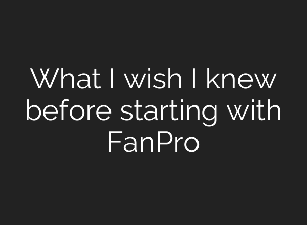 What I wish I knew before starting with FanPro