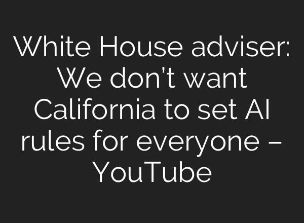 White House adviser: We don’t want California to set AI rules for everyone – YouTube
