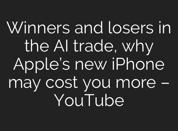 Winners and losers in the AI trade, why Apple’s new iPhone may cost you more – YouTube