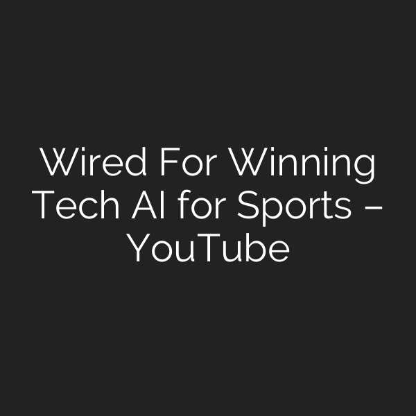 Wired For Winning Tech AI for Sports – YouTube