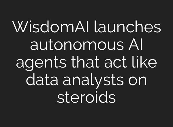 WisdomAI launches autonomous AI agents that act like data analysts on steroids