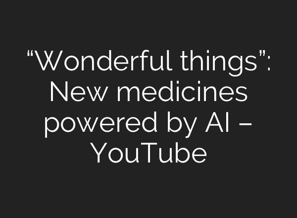 “Wonderful things”: New medicines powered by AI – YouTube
