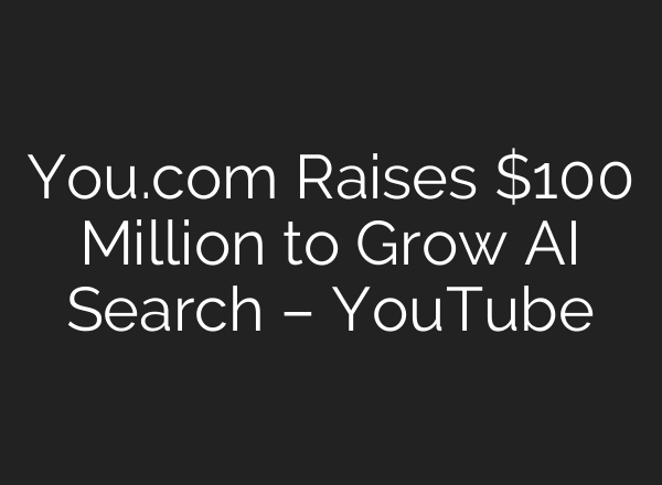 You.com Raises $100 Million to Grow AI Search – YouTube