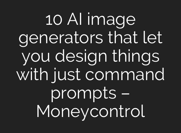 10 AI image generators that let you design things with just command prompts – Moneycontrol