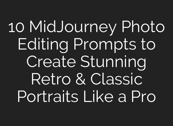 10 MidJourney Photo Editing Prompts to Create Stunning Retro & Classic Portraits Like a Pro