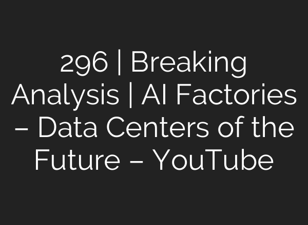 296 | Breaking Analysis | AI Factories – Data Centers of the Future – YouTube
