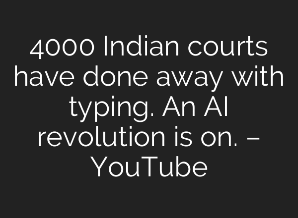 4000 Indian courts have done away with typing. An AI revolution is on. – YouTube