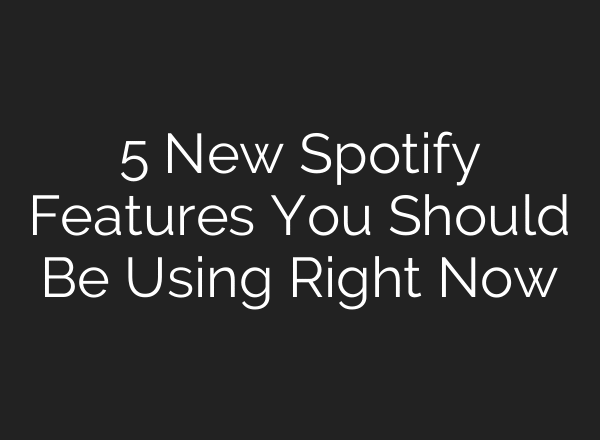 5 New Spotify Features You Should Be Using Right Now