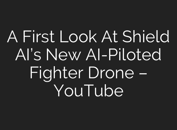 A First Look At Shield AI’s New AI-Piloted Fighter Drone – YouTube
