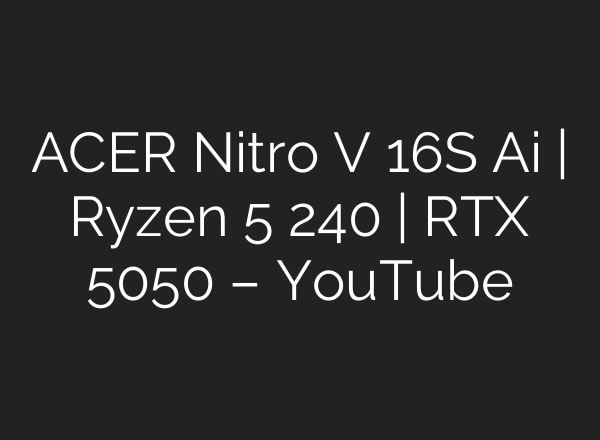 ACER Nitro V 16S Ai | Ryzen 5 240 | RTX 5050 – YouTube