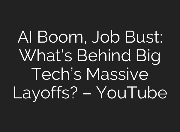 AI Boom, Job Bust: What’s Behind Big Tech’s Massive Layoffs? – YouTube