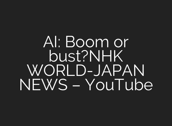 AI: Boom or bust?ーNHK WORLD-JAPAN NEWS – YouTube