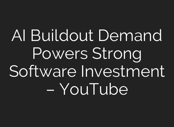 AI Buildout Demand Powers Strong Software Investment – YouTube