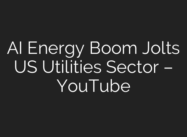 AI Energy Boom Jolts US Utilities Sector – YouTube