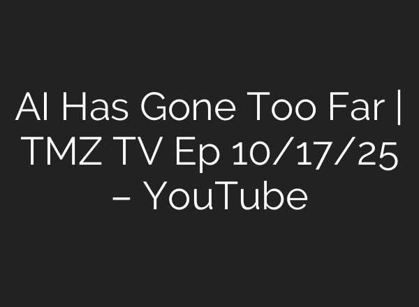 AI Has Gone Too Far | TMZ TV Ep 10/17/25 – YouTube