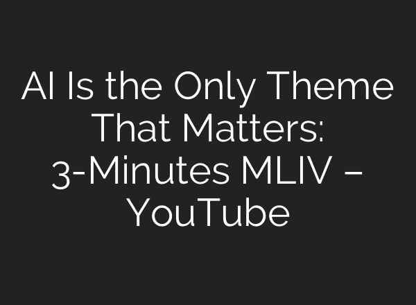 AI Is the Only Theme That Matters: 3-Minutes MLIV – YouTube