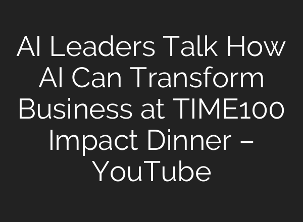 AI Leaders Talk How AI Can Transform Business at TIME100 Impact Dinner – YouTube