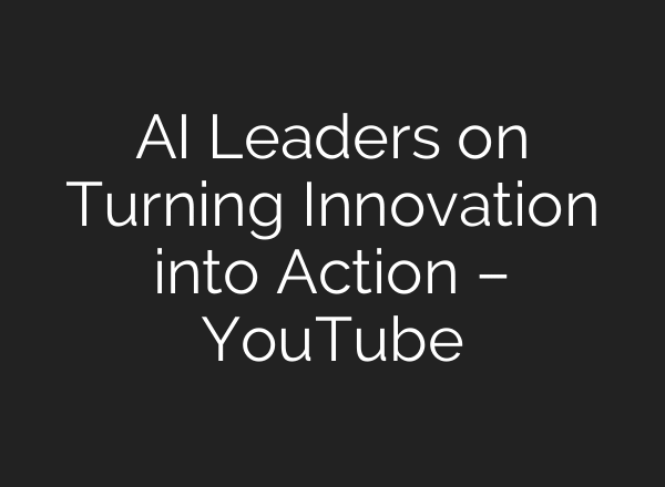 AI Leaders on Turning Innovation into Action – YouTube