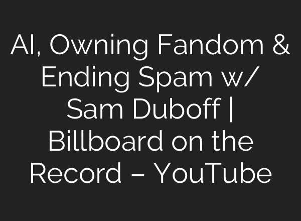 AI, Owning Fandom & Ending Spam w/ Sam Duboff | Billboard on the Record – YouTube