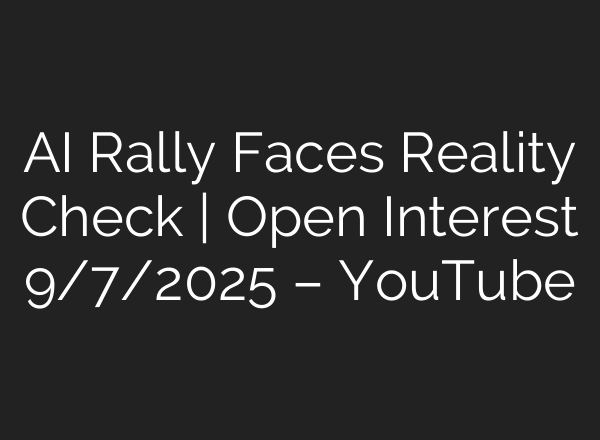 AI Rally Faces Reality Check | Open Interest 9/7/2025 – YouTube