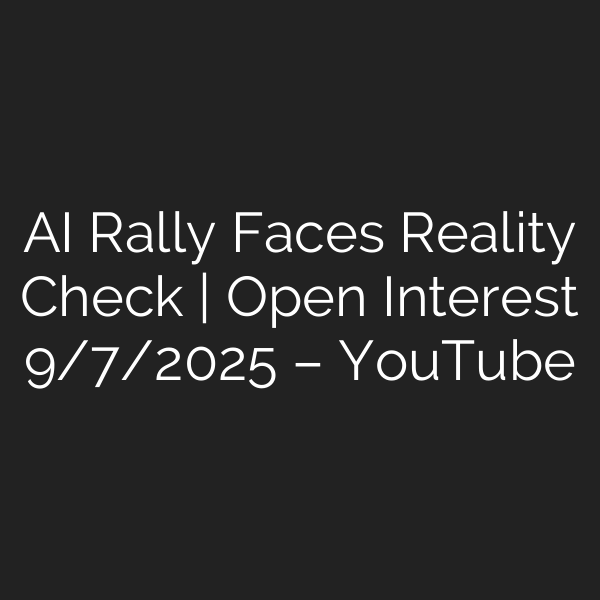 AI Rally Faces Reality Check | Open Interest 9/7/2025 – YouTube