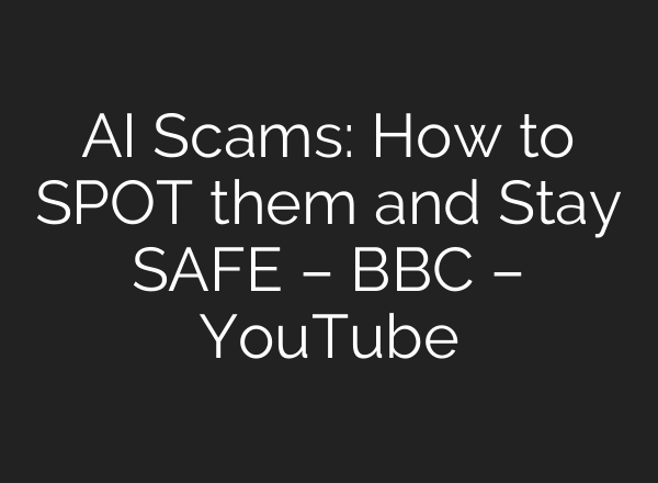 AI Scams: How to SPOT them and Stay SAFE – BBC – YouTube