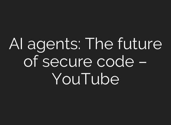 AI agents: The future of secure code – YouTube